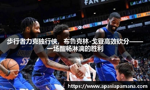 步行者力克独行侠，布鲁克林-戈登高效砍分——一场酣畅淋漓的胜利