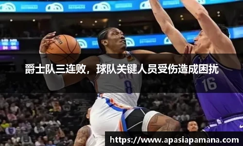 爵士队三连败，球队关键人员受伤造成困扰