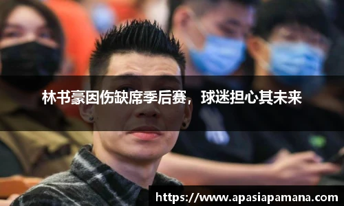 林书豪因伤缺席季后赛，球迷担心其未来