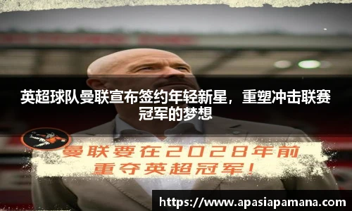 英超球队曼联宣布签约年轻新星，重塑冲击联赛冠军的梦想