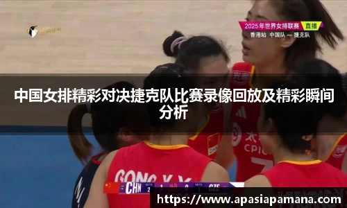 中国女排精彩对决捷克队比赛录像回放及精彩瞬间分析