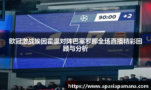 欧冠激战埃因霍温对阵巴塞罗那全场直播精彩回顾与分析